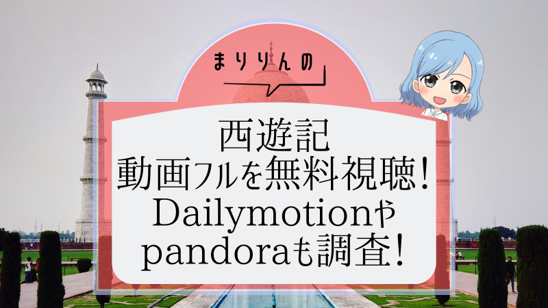 西遊記 を第一話から無料でフル視聴する方法 Pandoraやdailymotionも調査 まりりんエンタメ動画館