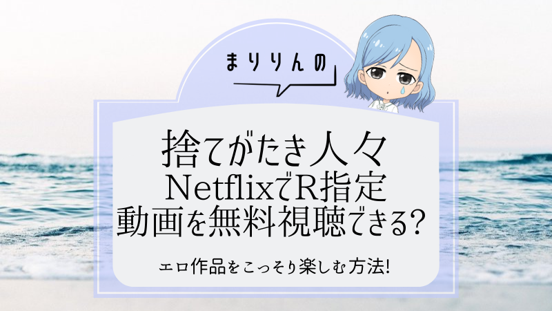 映画『捨てがたき人々』はNetflixで無料視聴できる?R指定(エロ)作品をこっそり楽しむ方法