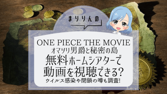 【ONE PIECE THE MOVIE オマツリ男爵と秘密の島】映画を無料ホームシアターで視聴したい!閉鎖やウイルスの噂も調査!